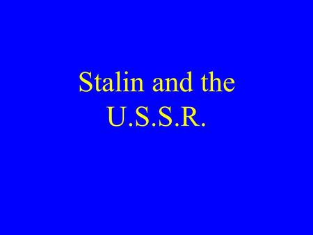 Stalin and the U.S.S.R.. War Communism Campaign to extract “surplus” wheat Campaign against “Kulaks” Results – –Grain decline from 78 million tons (1913)
