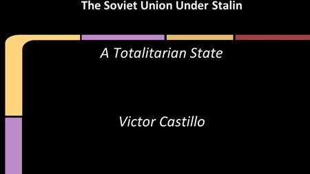 A Totalitarian State Victor Castillo The Soviet Union Under Stalin.