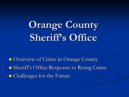 Orange County Sheriff’s Office Overview of Crime in Orange County Overview of Crime in Orange County Sheriff’s Office Response to Rising Crime Sheriff’s.