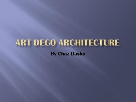 By Chaz Dasko. Aspects of art deco -Electric or artistic design style. -Has roots in Paris from the Arts Decoratif Fair during the 1920s. -Flourished.