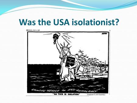 Was the USA isolationist?. Learning objective – to be able to reach a judgement about how far USA was isolationist between 1920 and 1941. I can describe.