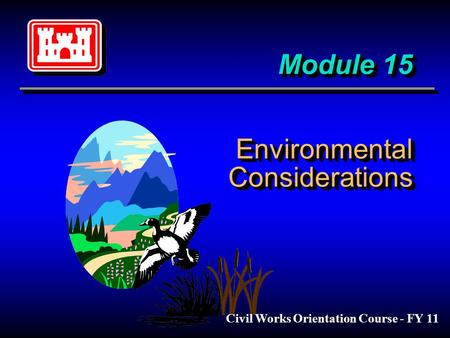 Module 15 Environmental Considerations Civil Works Orientation Course - FY 11.