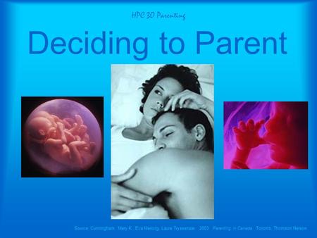 HPC 3O Parenting Deciding to Parent Source: Cunningham, Mary K., Eva Meriorg, Laura Tryssenaar. 2003. Parenting in Canada. Toronto: Thomson Nelson.