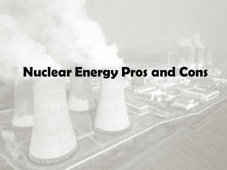 Nuclear Energy Pros and Cons. Pros: Low Pollution Nuclear power has a lot fewer greenhouse emissions than the burning of fossil fuels. Nuclear energy.