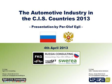 - 1 - The Automotive Industry in the C.I.S. Countries 2013 - Presentation by Per-Olof Egli - 4th April 2013 P-O Egli Egli C.I.S. Consulting Phone: +46.