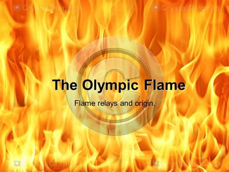 The Olympic Flame The Olympic Flame Flame relays and origin.