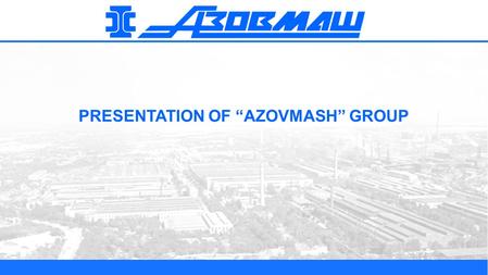 PRESENTATION OF “AZOVMASH” GROUP. 2 BRIEF DESCRIPTION OF ”AZOVMASH” GROUP Azovmash” Group is the unique scientific and production complex of complete.