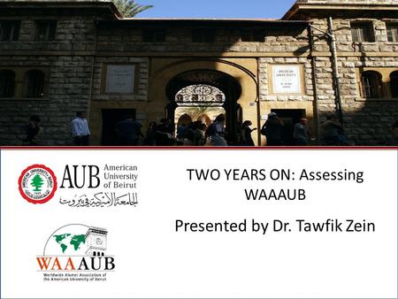 October 2009North American Regional Gathering - Montreal, Canada1 TWO YEARS ON: Assessing WAAAUB Presented by Dr. Tawfik Zein.