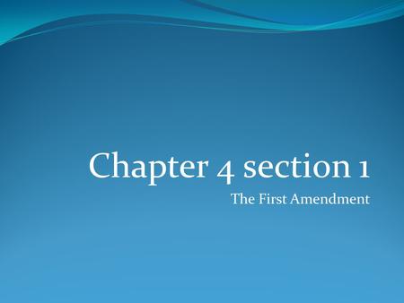 Chapter 4 section 1 The First Amendment. The First Amendment “ Congress shall make no law respecting an establishment of religion, or prohibiting the.