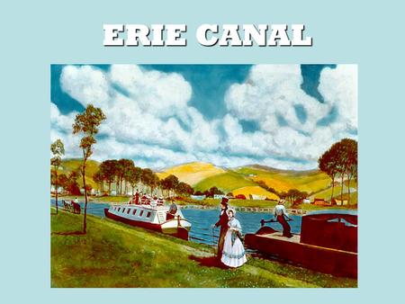ERIE CANAL. - Dewitt Clinton connects New York City to Lake Erie.