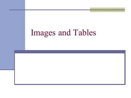 Images and Tables. Displaying Image Attributes: SRC=  mypic.gif  – Name of the picture file SRC=  pic/mygif.jpg  – Name of file found in pic directory.