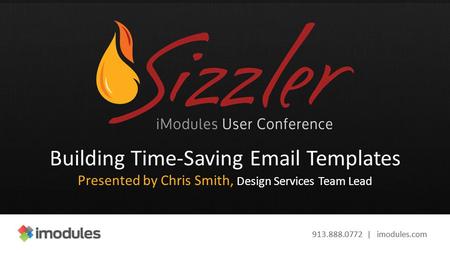 913.888.0772 | imodules.com Building Time-Saving Email Templates Presented by Chris Smith, Design Services Team Lead.