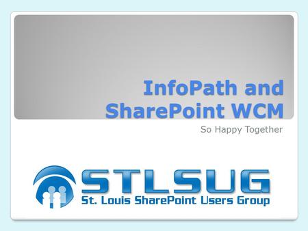 InfoPath and SharePoint WCM So Happy Together. Overview Although we frequently think of data collection sites as being internal or intranet sites, and.