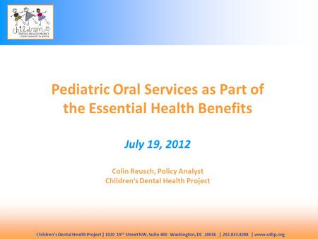 Children’s Dental Health Project | 1020 19 th Street NW, Suite 400 Washington, DC 20036 | 202.833.8288 | www.cdhp.org Pediatric Oral Services as Part of.