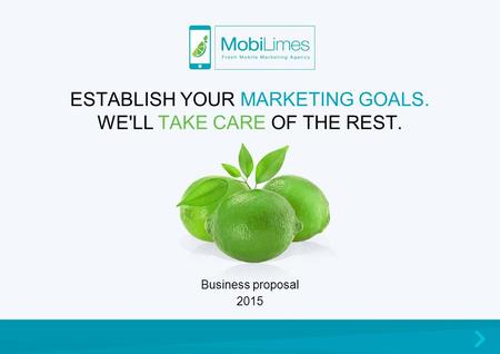 ESTABLISH YOUR MARKETING GOALS. WE'LL TAKE CARE OF THE REST. Business proposal 2015.