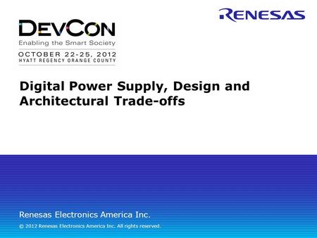 Renesas Electronics America Inc. © 2012 Renesas Electronics America Inc. All rights reserved. Digital Power Supply, Design and Architectural Trade-offs.