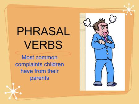 PHRASAL VERBS Most common complaints children have from their parents.