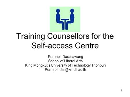 1 Training Counsellors for the Self-access Centre Pornapit Darasawang School of Liberal Arts King Mongkut’s University of Technology Thonburi