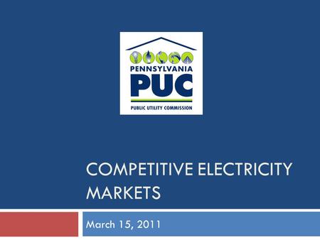 COMPETITIVE ELECTRICITY MARKETS March 15, 2011. PA Customer Choice Legislation  Distribution service remains regulated by PAPUC.  Transmission service.