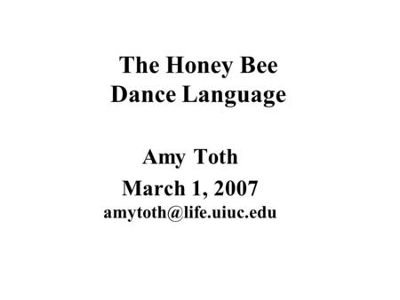 The Honey Bee Dance Language Amy Toth March 1, 2007
