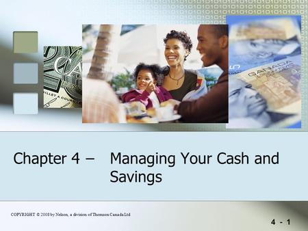 4 - 1 COPYRIGHT © 2008 by Nelson, a division of Thomson Canada Ltd Chapter 4 – Managing Your Cash and Savings.
