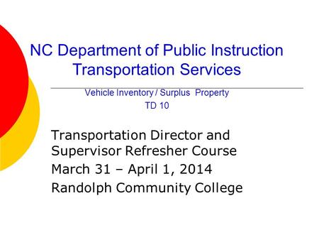 NC Department of Public Instruction Transportation Services Vehicle Inventory / Surplus Property TD 10 Transportation Director and Supervisor Refresher.