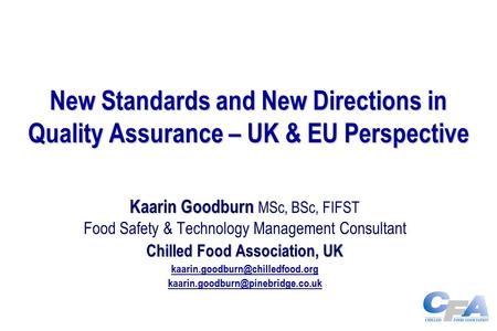 New Standards and New Directions in Quality Assurance – UK & EU Perspective Kaarin Goodburn Kaarin Goodburn MSc, BSc, FIFST Food Safety & Technology Management.