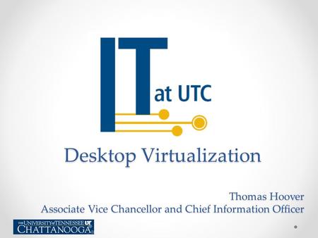 Thomas Hoover Associate Vice Chancellor and Chief Information Officer Desktop Virtualization.