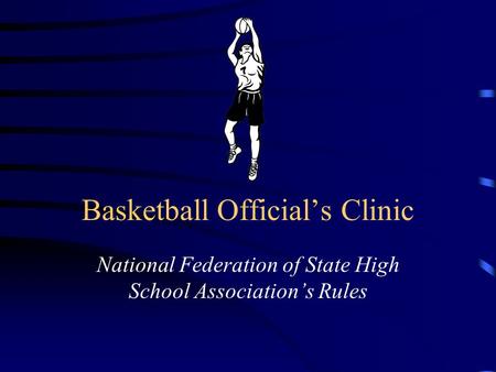 Basketball Official’s Clinic National Federation of State High School Association’s Rules.