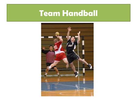 Team Handball. History Team Handball started in Europe in the 1920’s when basketball was starting in the United States. Most countries call it Handball.