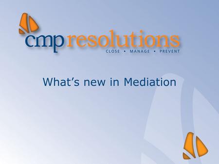 What’s new in Mediation. Quick overview  National dispute resolution update  Thinking creatively about using mediation skills  Evidencing the value.