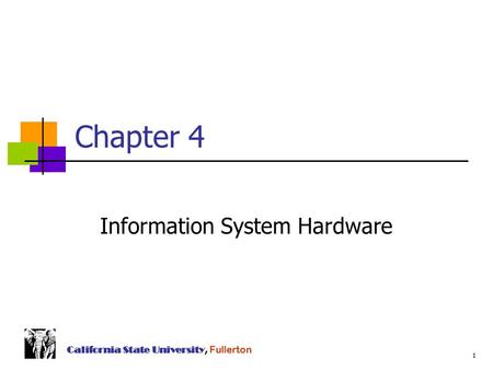1 California State University, Fullerton Chapter 4 Information System Hardware.