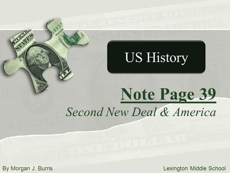 Note Page 39 Second New Deal & America US History By Morgan J. Burris Lexington Middle School.