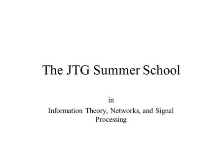 The JTG Summer School in Information Theory, Networks, and Signal Processing.