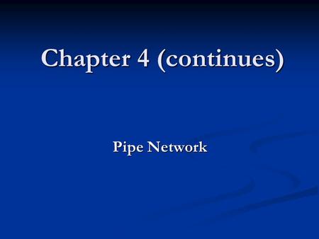 Chapter 4 (continues) Pipe Network.