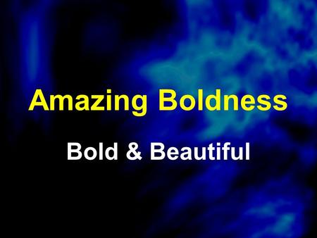 Amazing Boldness Bold & Beautiful. Bold 1.Willing and eager to face danger or adventure with a sense of confidence and fearlessness 2.Requiring or showing.