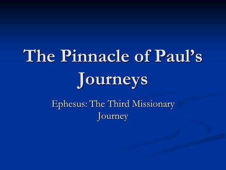 The Pinnacle of Paul’s Journeys Ephesus: The Third Missionary Journey.