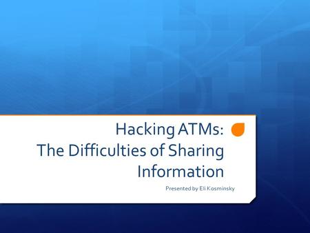 Hacking ATMs: The Difficulties of Sharing Information Presented by Eli Kosminsky.
