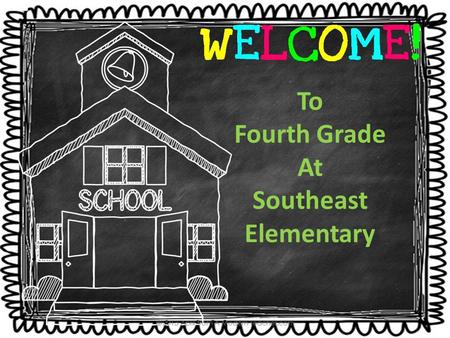 To Fourth Grade At Southeast Elementary. Classroom Teacher- Mrs. Roberts Site Principal-Lindy Risenhoover Building Principal-Lynette Talkington.