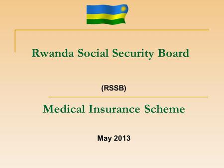 Rwanda Social Security Board (RSSB) Medical Insurance Scheme May 2013.