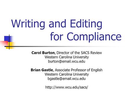 Writing and Editing for Compliance Carol Burton, Director of the SACS Review Western Carolina University Brian Gastle, Associate Professor.