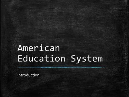 American Education System Introduction. Activity 1: Quickwrite ▪ What do you think about the American educational system? If you are familiar with other.