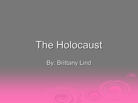 The Holocaust By: Brittany Lind. General Facts  The Holocaust was a very devastating time for all.  This all began in World War II, when Hitler was.