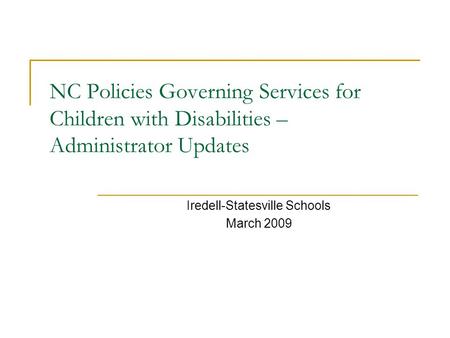 NC Policies Governing Services for Children with Disabilities – Administrator Updates Iredell-Statesville Schools March 2009.