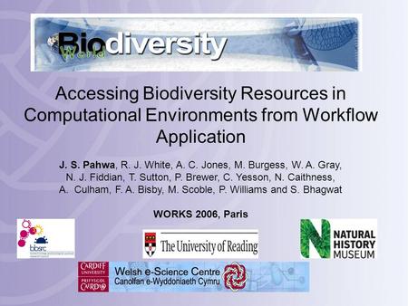 Accessing Biodiversity Resources in Computational Environments from Workflow Application J. S. Pahwa, R. J. White, A. C. Jones, M. Burgess, W. A. Gray,