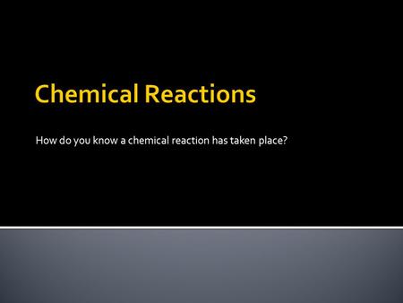 How do you know a chemical reaction has taken place?
