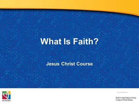 What Is Faith? Jesus Christ Course Document # TX001270.
