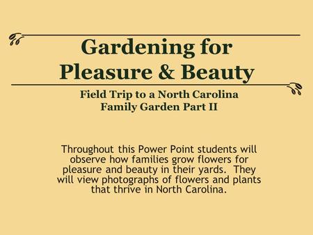 Gardening for Pleasure & Beauty Throughout this Power Point students will observe how families grow flowers for pleasure and beauty in their yards. They.