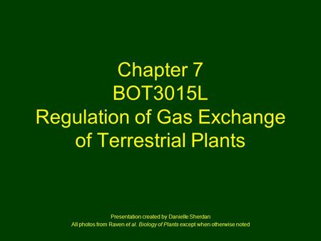 Chapter 7 BOT3015L Regulation of Gas Exchange of Terrestrial Plants Presentation created by Danielle Sherdan All photos from Raven et al. Biology of Plants.