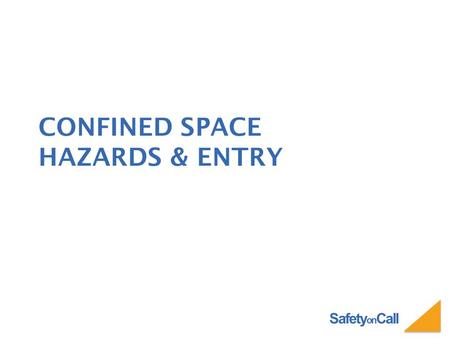 Safety on Call CONFINED SPACE HAZARDS & ENTRY. Safety on Call WHAT YOU WILL LEARN What is a Confined Space Hazards of Confined Spaces Basic Entry Requirements.